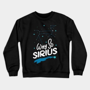 Constellation Quote Why So Sirius? Funny Dog Star Gift Crewneck Sweatshirt